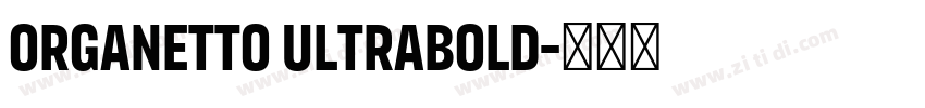 Organetto UltraBold字体转换 Organetto UltraBold字体转换